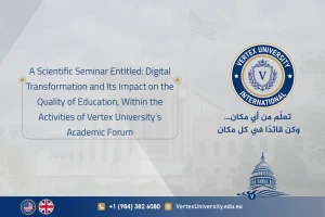 A Scientific Seminar Entitled: Digital Transformation and Its Impact on the Quality of Education, Within the Activities of Vertex University’s Academic Forum